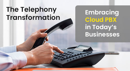 The Telephony Transformation: Embracing Cloud PBX in Today’s Businesses