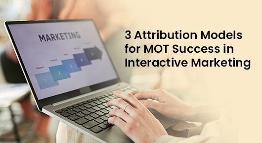 3 Attribution Models for MOT Success in Interactive Marketing